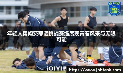 年轻人勇闯费耶诺挑战赛场展现青春风采与无限可能