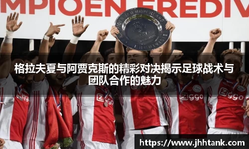格拉夫夏与阿贾克斯的精彩对决揭示足球战术与团队合作的魅力